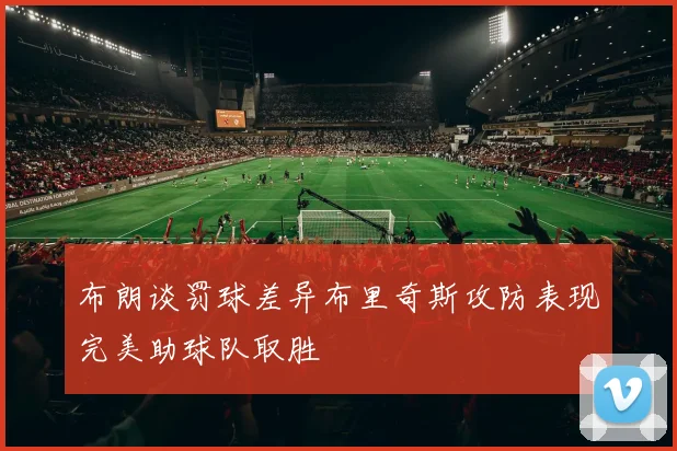布朗谈罚球差异布里奇斯攻防表现完美助球队取胜