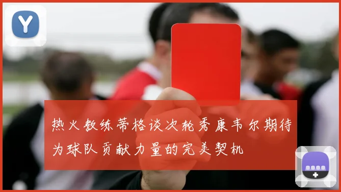 热火教练蒂格谈次轮秀康韦尔期待为球队贡献力量的完美契机
