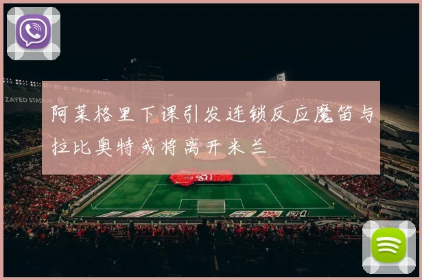 阿莱格里下课引发连锁反应魔笛与拉比奥特或将离开米兰